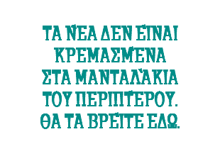&nbsp;Τα νέα δεν είναι κρεμασμένα στα μανταλάκια του περιπτέρου. Θα τα βρείτε εδω. 